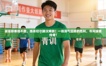 谢菲联客场不败，绝杀切尔滕汉姆联！一场荡气回肠的胜利，书写绿茵传奇！